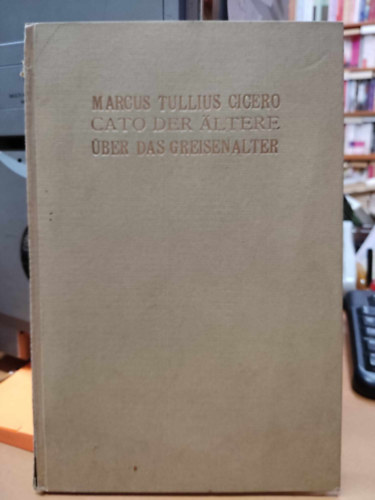 Marcus Tullius Cicero - Cato der Ältere über das greisenalter (Az idősebb Cato az öregségről)