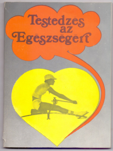 Kéri László (szerk.) - Testedzés az Egészségért (Hasznos tanácsok az öntevékeny testedzéshez)