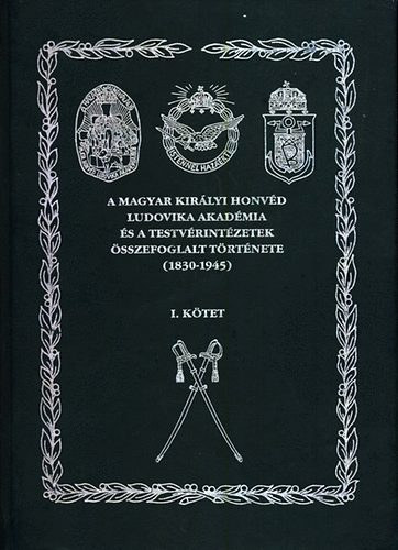 Rada Tibor - A Magyar Kirlyi Honvd Ludovika Akadmia s a testrvrintzetek sszefoglalt trtnete (1830-1945) I. ktet