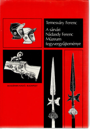 Temesv�ry Ferenc - A s�rv�ri N�dasdy Ferenc M�zeum fegyvergy�jtem�nye