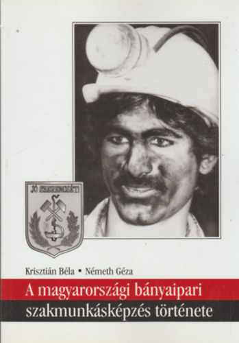 Nmeth Gza Krisztin Bla - A magyarorszgi bnyaipari szakmunkskpzs trtnete