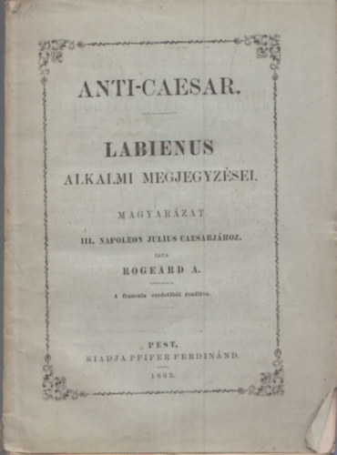 Rogeard A. - Labienus alkalmi megjegyz�sei - Magyar�zat III. Napoleon Julius Caesarj�hoz. (Anti-Caesar)