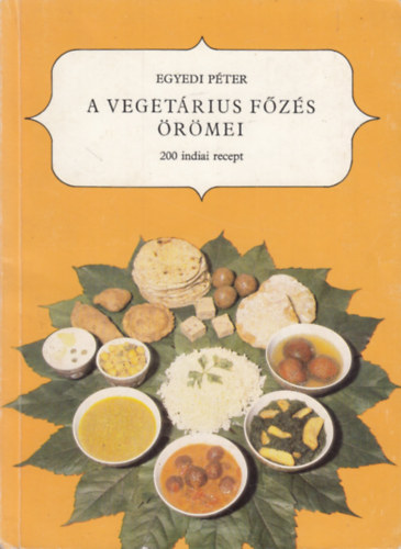 Egyedi Péter - A vegetárius főzés örömei - 200 indiai recept