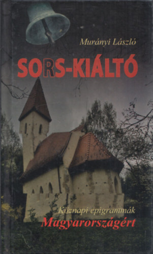 Mur�nyi L�szl� - Sors-ki�lt� - K�znapi epigramm�k Magyarorsz�g�rt (DEDIK�LT!)