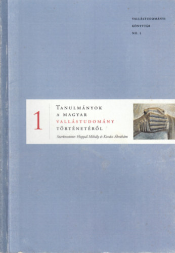 Kovcs brahm  (szerk.) Hoppl Mihly ( szerk.) - Tanulmnyok a magyar vallstudomny trtnetrl
