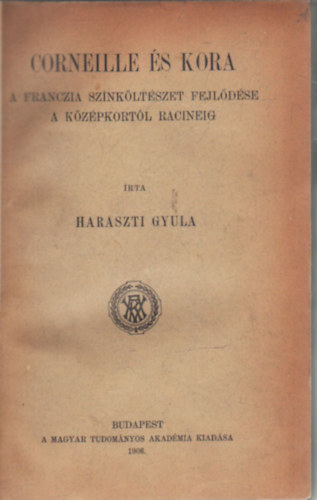 Haraszti Gyula - Corneille és kora (A franczia színköltészet fejlődése a középkortól Racineig)