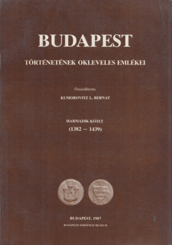 Kumorovitz L. Bernat - Budapest trtnetnek okleveles emlkei III./1. ktet