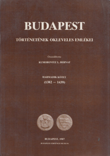 Kumorovitz L. Bernat - Budapest t�rt�net�nek okleveles eml�kei III./1. k�tet