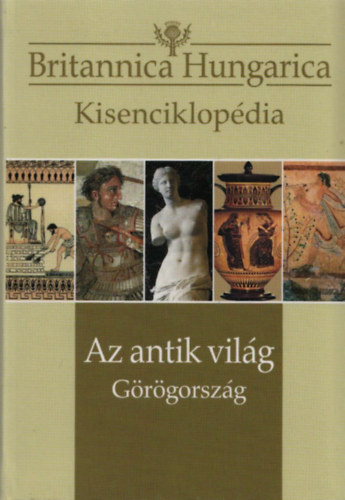 Ndori Attila  (szerk.) - Az antik vilg - Grgorszg (Britannica Hungarica Kisenciklopdia)