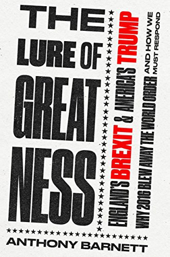 Anthony Barnett - The Lure of Greatness : England's Brexit and America's Trump
