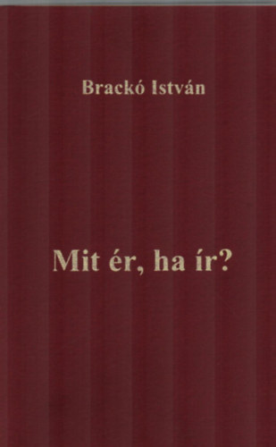 Brackó István - Mit ér, ha ír?