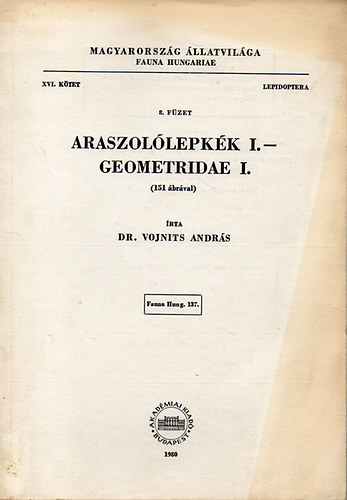 Dr. Vojnits András - Araszolólepkék I. - Geometridae I. (151 ábrával) - Magyarország Állatvilága (Fauna Hungariae) XVI. kötet 8. füzet - Lepidoptera