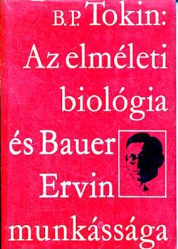 B.P. Tokin - Az elmleti biolgia s Bauer Ervin munkssga