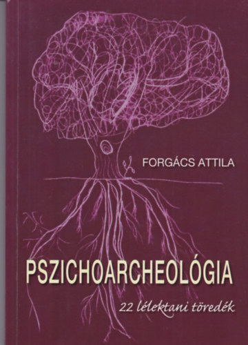Forgcs Attila - Pszichoarcheolgia (2009) - 22 llektani tredk