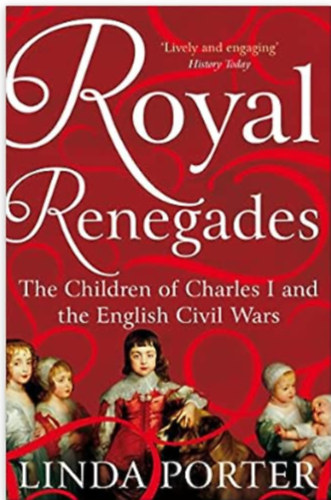 Linda Porter - Royal Renegades: The Children of Charles I and the English Civil Wars