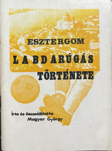�RTA Magyar Gy�rgy - Esztergom Labdar�g�s T�rt�nete - (Sportk�ri haszn�latra)