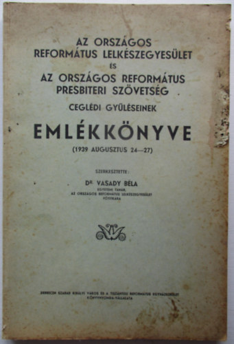 Az Orszgos Reformtus Lelkszegyeslet s az Orszgos Reformtus Presbiteri Szvetsg cegldi gylseinek emlkknyve 1939 augusztus 24-27