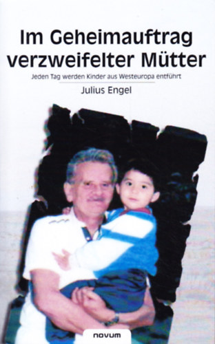 Julius Engel - Im Geheimauftrag verzweifelter Mütter - Jeden Tag werden Kinder aus Westeuropa enführt