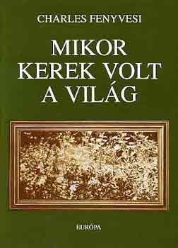 Charles Fenyvesi - Mikor kerek volt a vil�g