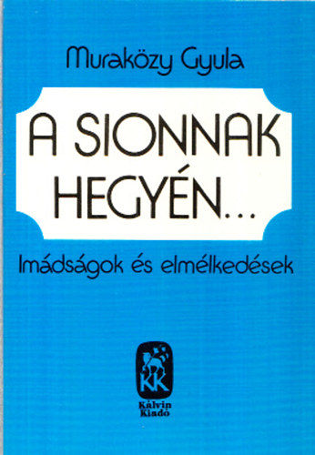 Murak�zy Gyula - A Sionnak hegy�n - Im�ds�gok �s elm�lked�sek