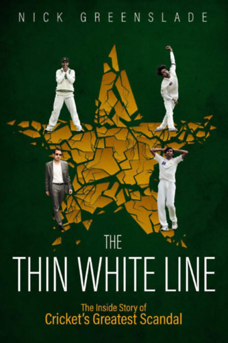 Nick Greenslade - The Thin White Line: The Inside Story of Cricket's Greatest Scandal