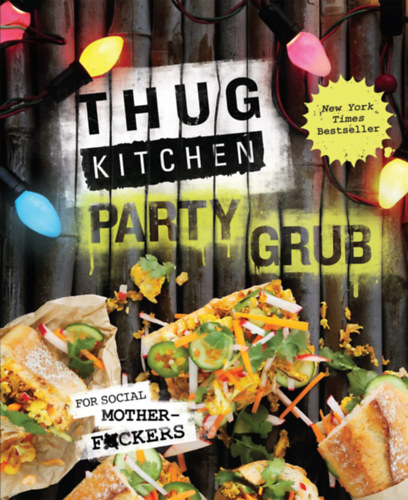 Thug Kitchen - Thug Kitchen Party Grub