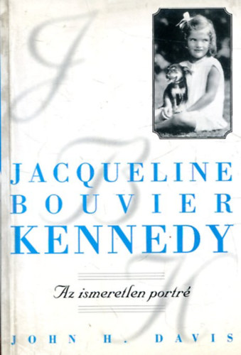 John H. Davis - Jacqueline Bouvier Kennedy - Az ismeretlen portr