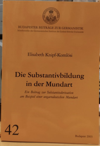 Elisabeth Knipf-Komlsi - Die Substantivbildung in der Mundart - Ein Beitrag zur Substantivderivation am Beispiel einer ungarndeutschen Mundart (Budapester Beitrge zur Germanistik 42)