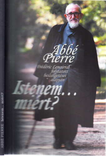 Abbé Pierre - Istenem... miért? (Rövid elmélkedések a keresztény hitről és az élet értelméről a szerző Frédérick Lenoirral folytatott beszélgetései alapján)