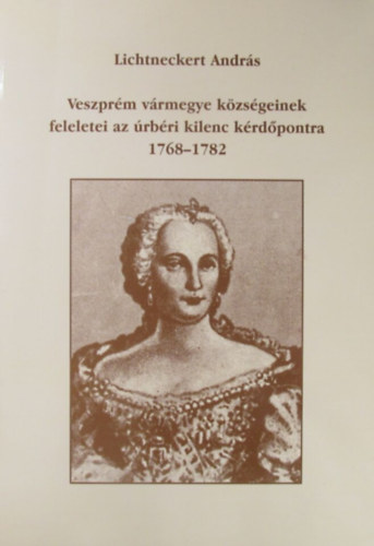Lichtneckert Andr�s - Veszpr�m v�rmegye k�zs�geinek feleletei az �rb�ri kilenc k�rd�pontra 1768-1782