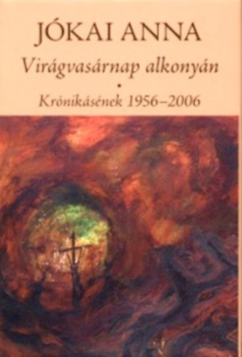 J�kai Anna - Vir�gvas�rnap alkony�n - Kr�nik�s�nek 1956-2006