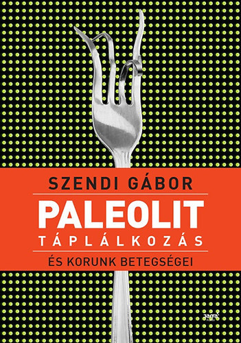 Szendi G�bor - Paleolit t�pl�lkoz�s �s korunk betegs�gei
