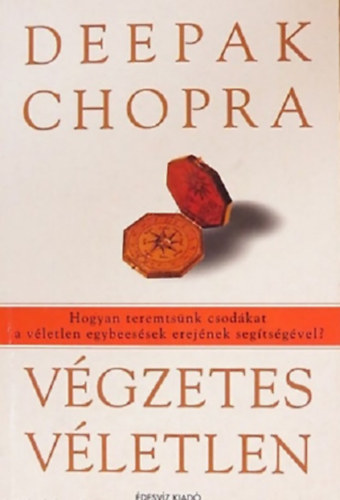 Deepak Chopra - Végzetes véletlen HOGYAN TEREMTSÜNK CSODÁKAT A VÉLETLEN EGYBEESÉSEK EREJÉNEK SEGÍTSÉGÉVEL?