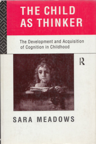 Sara Meadows - The Child as Thinker (The Development and Acquisition of Cognition in Childhood)