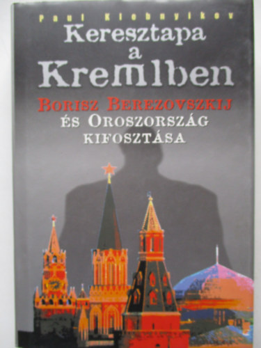 P. Klebnyikov - Keresztapa a Kremlben (Borisz Berezovszkij s Oroszorszg kifosztsa)