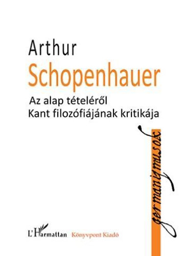 Arthur Schopenhauer - Az alap ttelrl - Kant filozfijnak kritikja