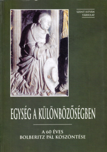 Egys�g a k�l�nb�z�s�gben (a 60 �ves Bolberitz P�l k�sz�nt�se)