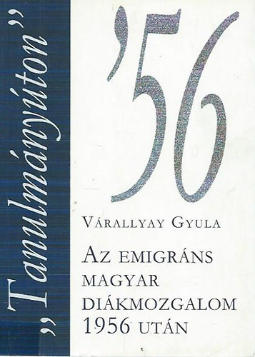 Vrallyay Gyula - "Tanulmnyton"-Az emigrns magyar dikmozgalom 1956 utn