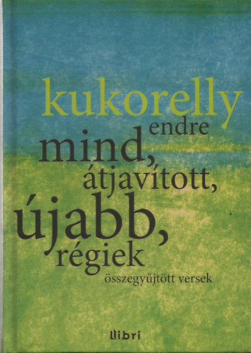 Kukorelly Endre - Mind, tjavtott, jabb, rgiek (sszegyjttt versek)