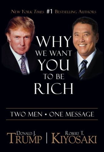 Robert T. Kiyosaki Donald Trump - Why We Want You to Be Rich (" Mirt szeretnnk, hogy gazdagodj - Kt ember - egy zenet" angol nyelven)