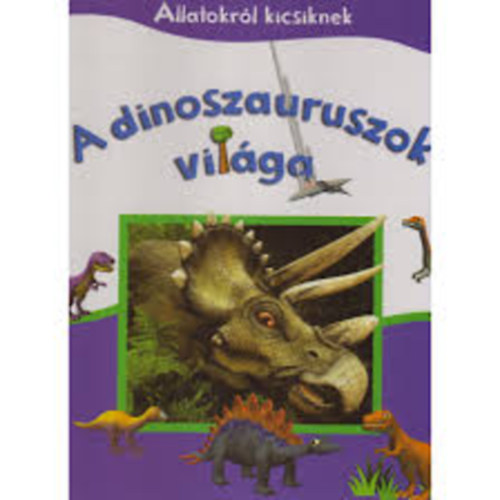 A dinoszauruszok vilga (llatokrl kicsiknek)