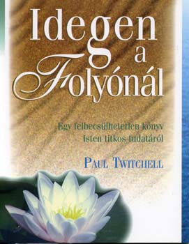 Paul Twitchell - Idegen a foly�n�l - Egy felbecs�lhetetlen k�nyv Isten titkos tudat�r�l