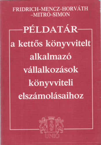 Mencz, Horváth, Mitr Fridrich - Példatár a kettős könyvvitelt alkalmazó vállalkozások könyvviteli elsz