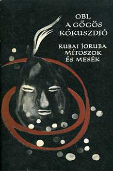 Karig Sra szerk. - Obi, a ggs kkuszdi (Kubai joruba mtoszok s mesk)