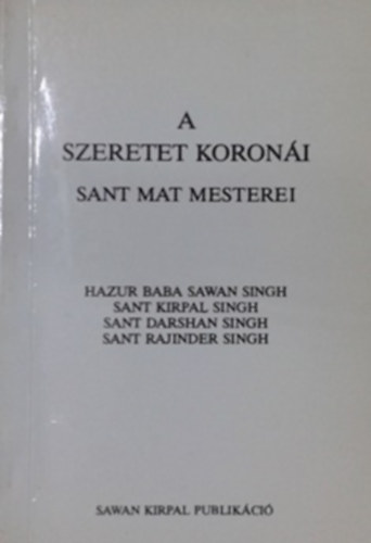 Hazur Baba Sawan Singh - Sant Kirpal Singh - Sant Darshan Singh - Sant Rajinder Singh - A szeretet koron�i - Sant Mat mesterei