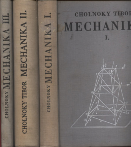 Cholnoky Tibor - Mechanika I-III. Statika, Szilrdsgtan, Kinematika s kinetika