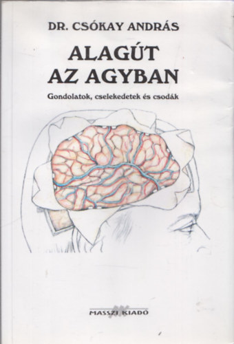 Dr. Cskay Andrs - Alagt az agyban - Gondolatok, cselekedetek s csodk