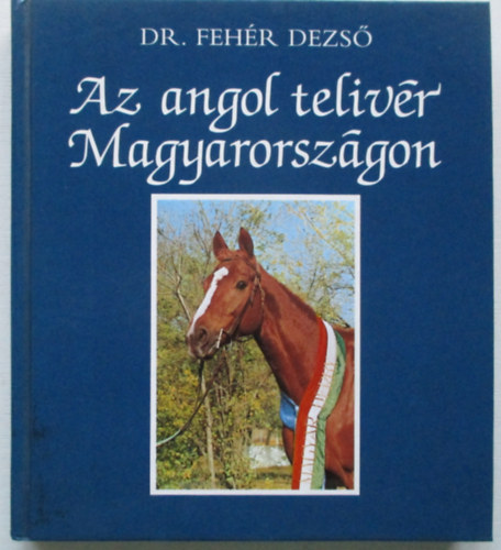 Dr. Fehér Dezső - Az angol telivér magyarországon