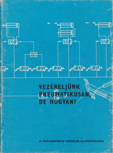 Vezéreljünk pneumatikusan, de hogyan? - A pneumatikus vezérlés alapfogalmai