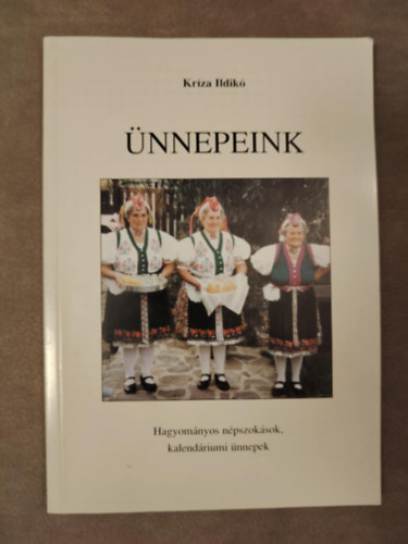 Kriza Ildik - nnepeink - Hagyomnyos npszoksok, kalendriumi nnepek